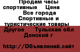 Продам часы спортивные. › Цена ­ 432 - Все города Спортивные и туристические товары » Другое   . Тульская обл.,Донской г.